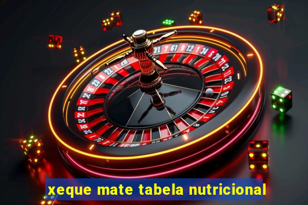 xeque mate tabela nutricional